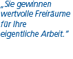 Sie gewinnen wertvolle Freiräume für Ihre eigentliche Arbeit.